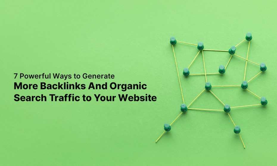 7 Powerful Ways to Generate More Backlinks And Organic Search Traffic to Your Website