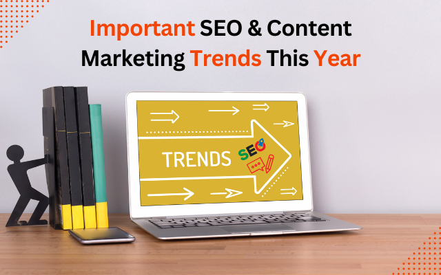 Important SEO and Content Marketing Trends this year