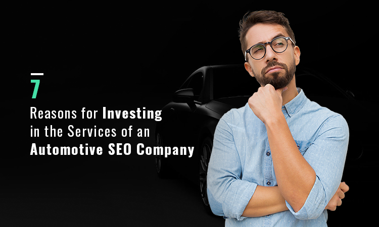 7 Reasons for Investing in the Services of an Automotive SEO Company