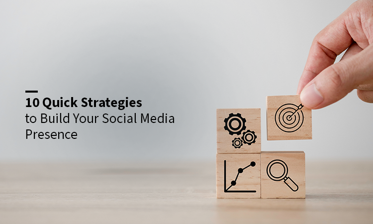 10 Quick Strategies to Build Your Social Media Presence