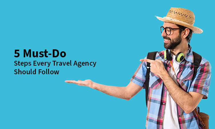 5 Must-Do Steps Every Travel Agency Should Follow