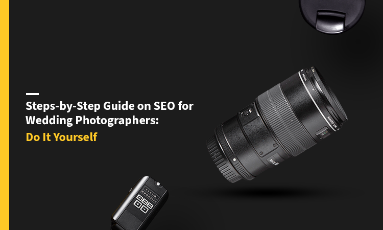 Steps-by-Step Guide on SEO for Wedding Photographers: Do It Yourself