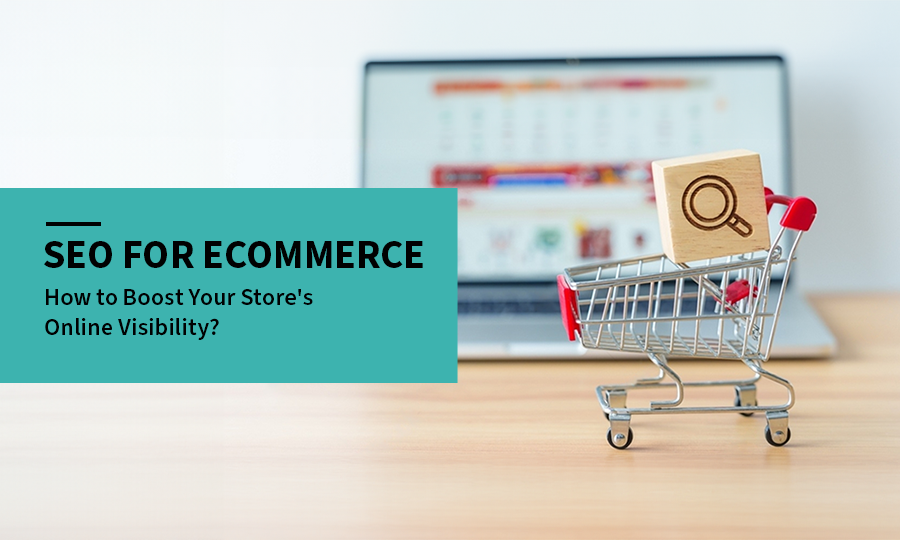 SEO for eCommerce: How to Boost Your Store's Online Visibility?