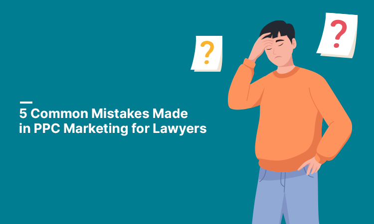 5 Common Mistakes Made in PPC Marketing for Lawyers