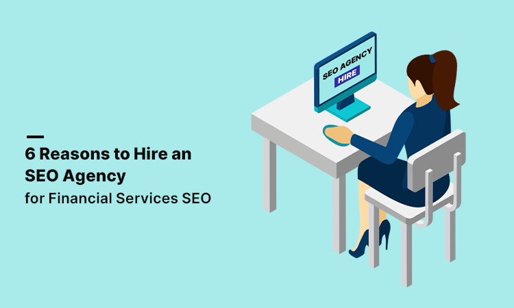 6 Reasons to Hire an SEO Agency for Financial Services SEO