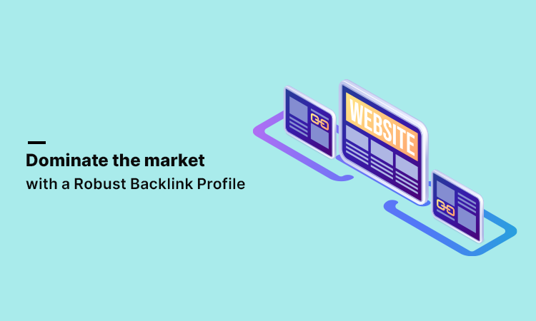 Dominate the market with a Robust Backlink Profile