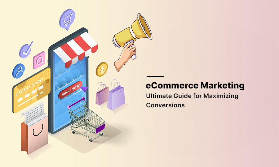 eCommerce Marketing: Ultimate Guide for Maximizing Conversions