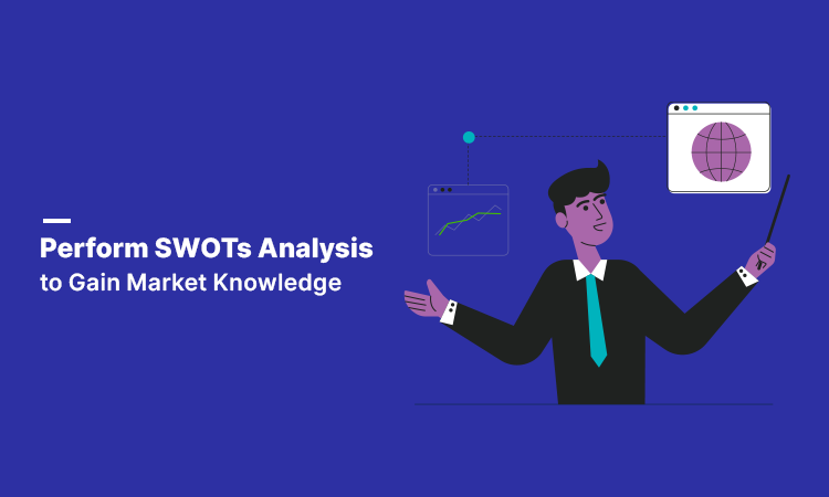 Perform SWOTs Analysis to Gain Market Knowledge