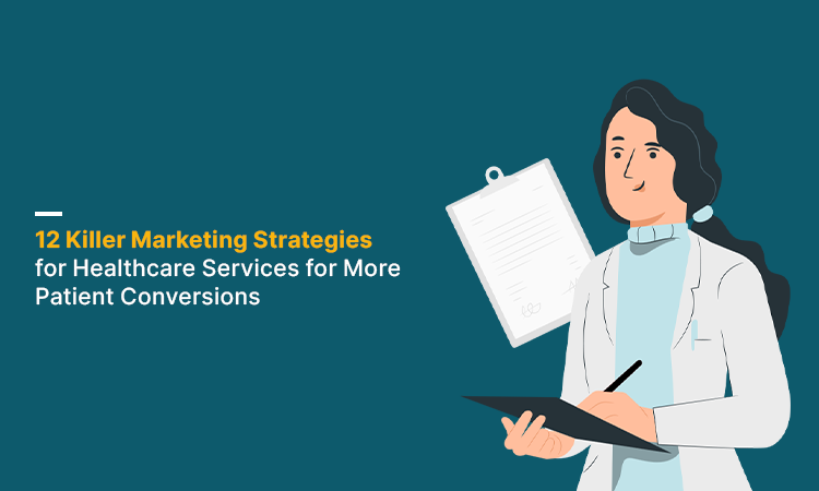 12 Killer Marketing Strategies for Healthcare Services for More Patient Conversions