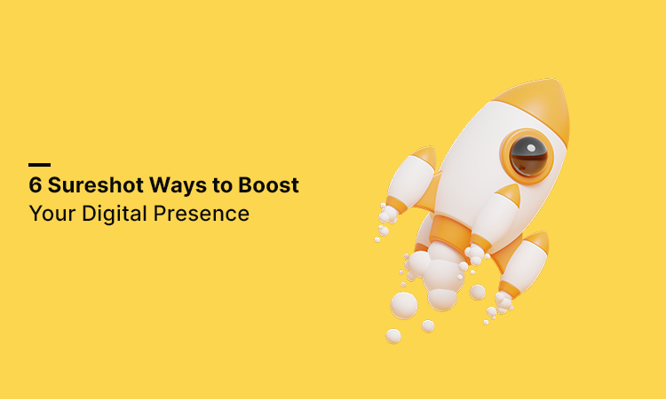 6 Sureshot Ways to Boost Your Digital Presence