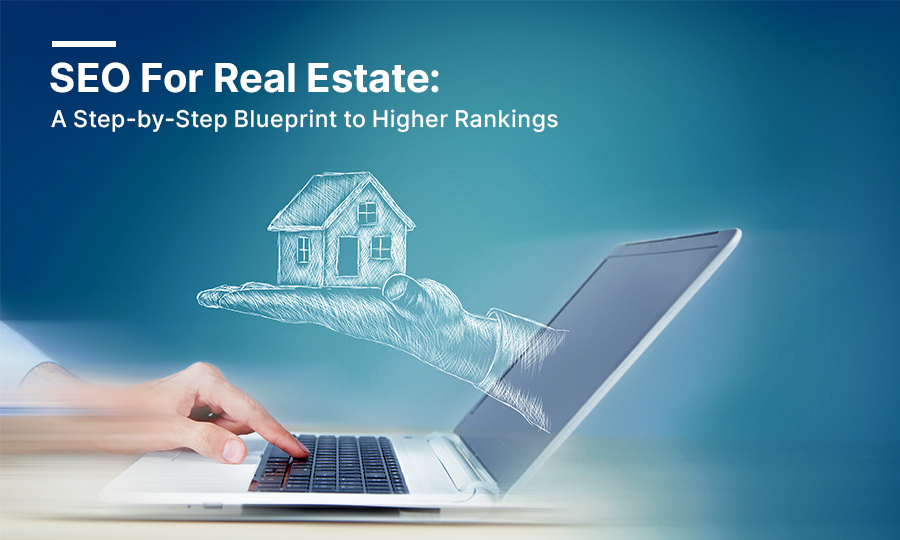 SEO for Real Estate: A Step-by-Step Blueprint to Higher Rankings