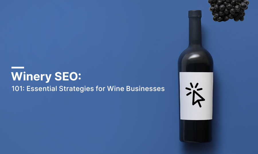 Winery SEO 101: Essential Strategies for Wine Businesses