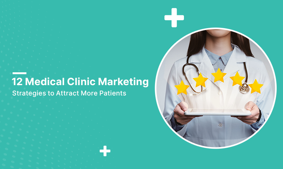 12 Medical Clinic Marketing Strategies to Attract More Patients