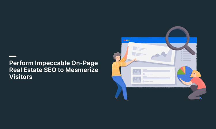 Perform Impeccable On-Page Real Estate SEO to Mesmerize Visitors