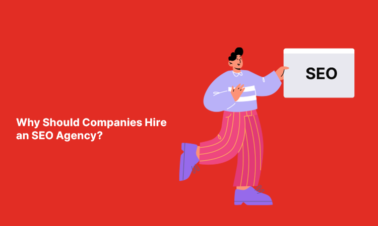 Why Should Companies Hire an SEO Agency