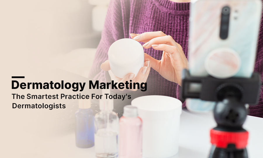 Dermatology Marketing - The Smartest Practice for Today's Dermatologists