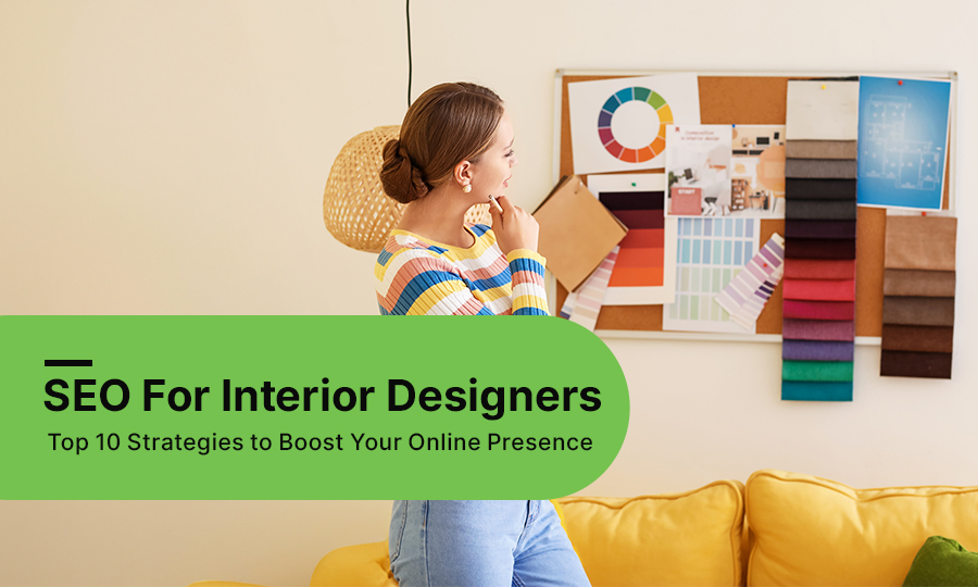 SEO for Interior Designers: Top 10 Strategies to Boost Your Online Presence