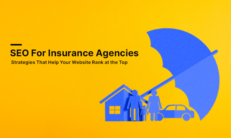 SEO for Insurance Agencies: Strategies That Help Your Website Rank at the Top