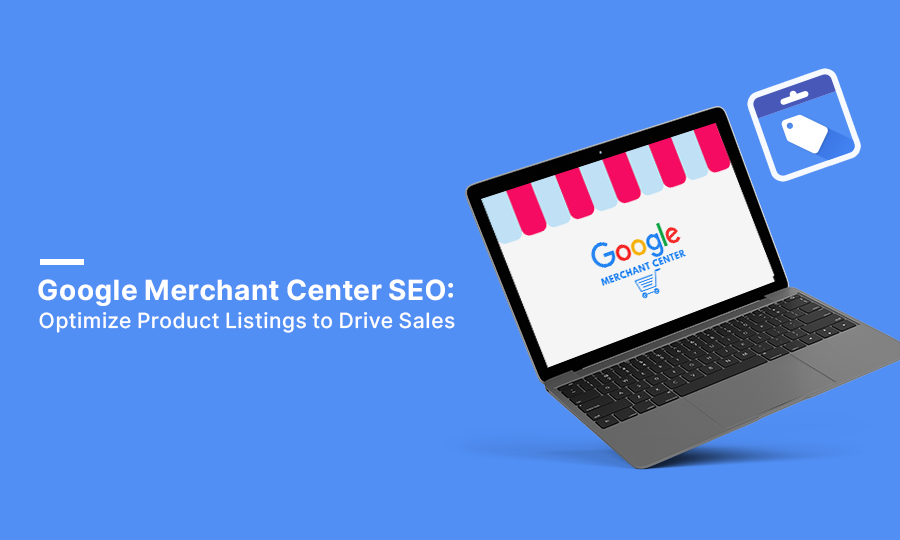 Google Merchant Center SEO: Optimize Product Listings to Drive Sales