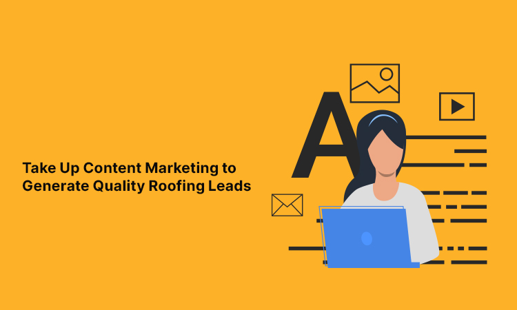 Take Up Content Marketing to Generate Quality Roofing Leads