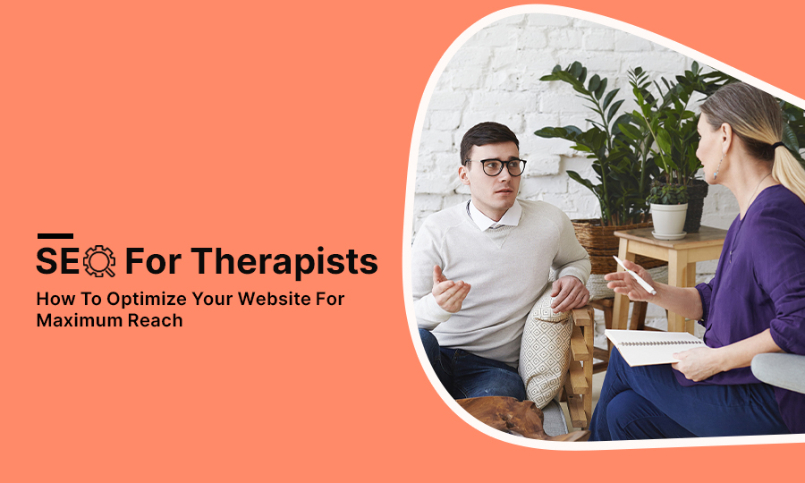 SEO for Therapists: How to Optimize Your Website for Maximum Reach