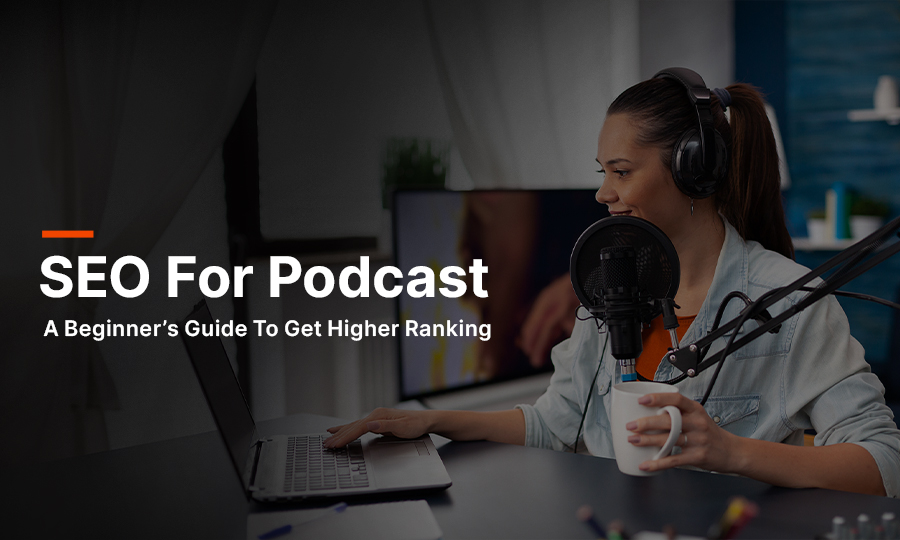 SEO for Podcast: A Beginner’s Guide To Get Higher Ranking