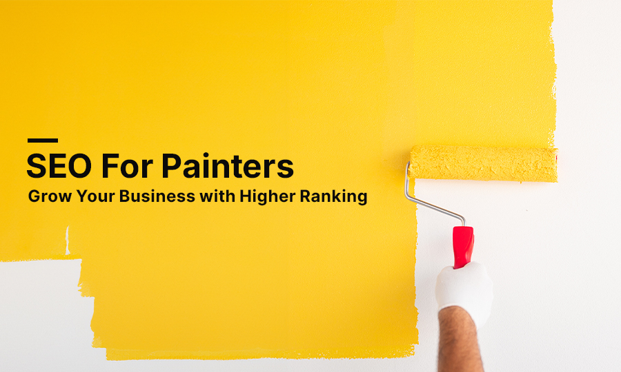 SEO for Painters: Grow Your Business with Higher Ranking