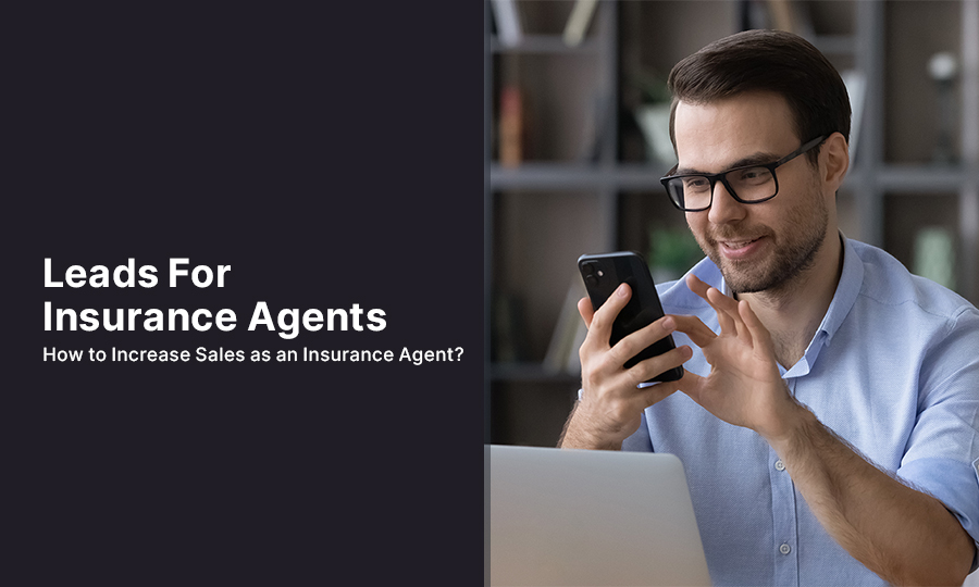 Leads for Insurance Agents: How to Increase Sales as an Insurance Agent?