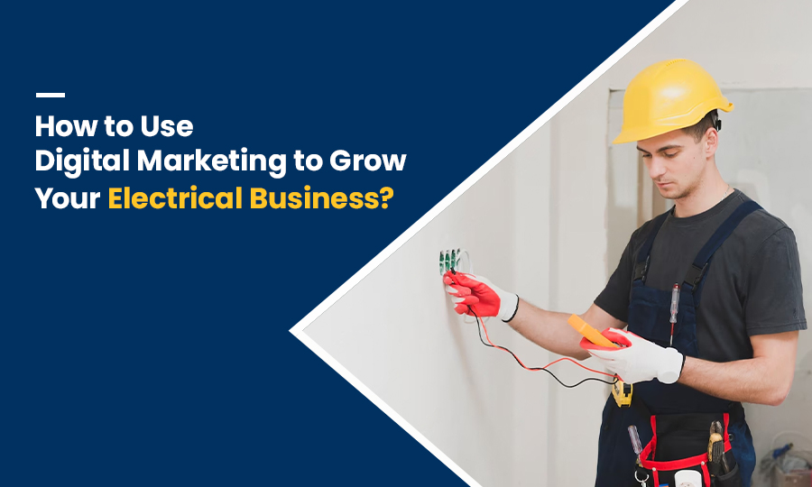 How to Use Digital Marketing to Grow Your Electrical Business?