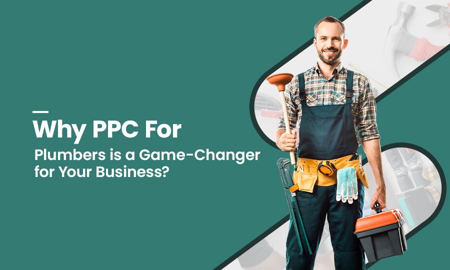 Why PPC for Plumbers is a Game-Changer for Your Business?