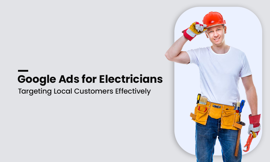 Google Ads for Electricians: Targeting Local Customers Effectively