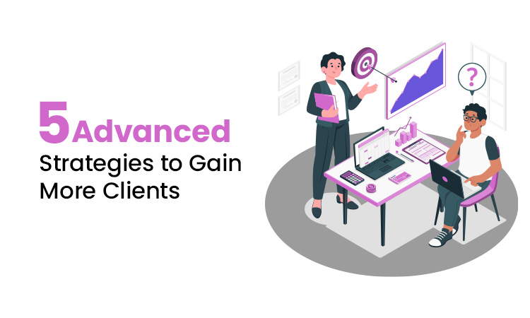 Most useful 5 Advanced Strategies to Gain More Clients