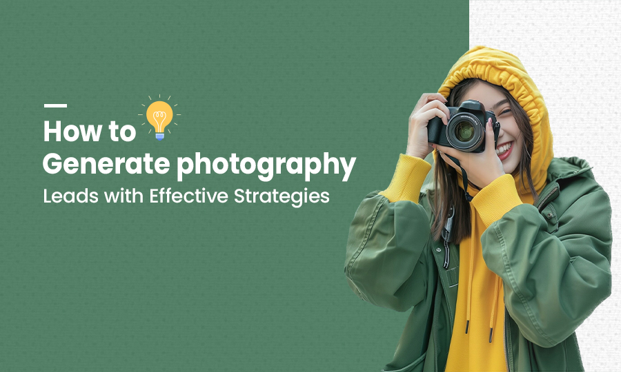 How to Generate Photography Leads with Effective Strategies