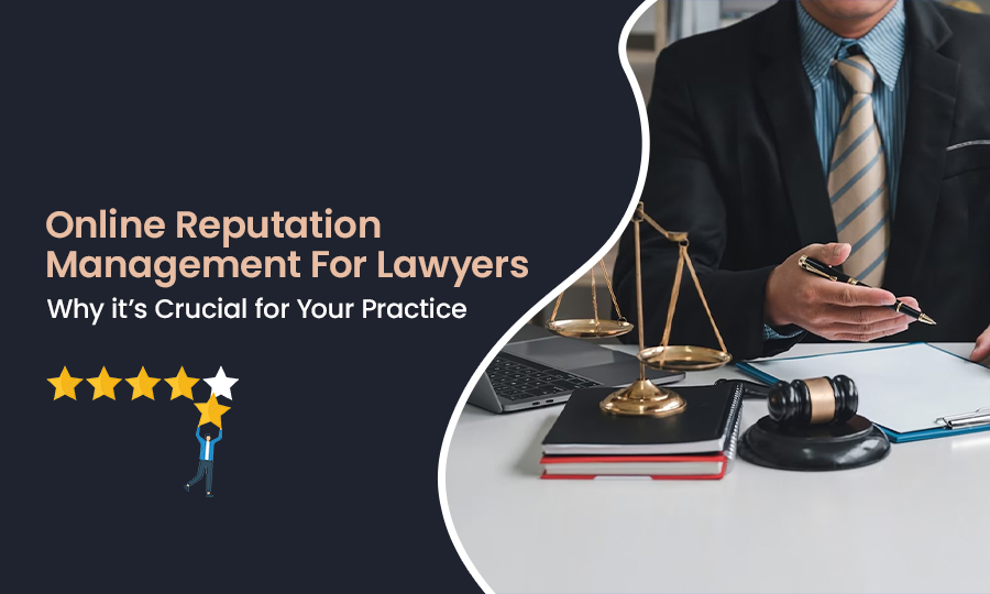 Online Reputation Management for Lawyers: Why it’s Crucial for Your Practice