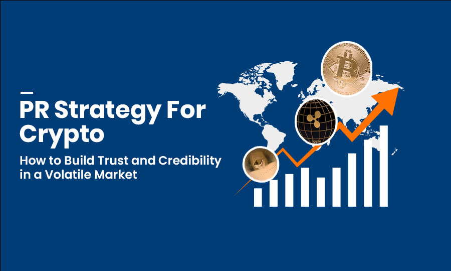 PR Strategy for Crypto: How to Build Trust and Credibility in a Volatile Market