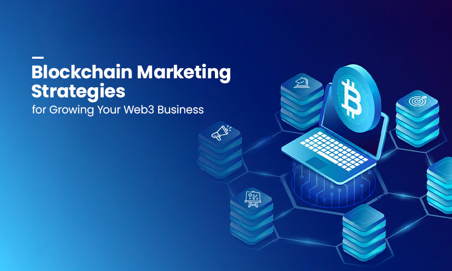 Blockchain Marketing Strategies for Growing Your Web3 Business